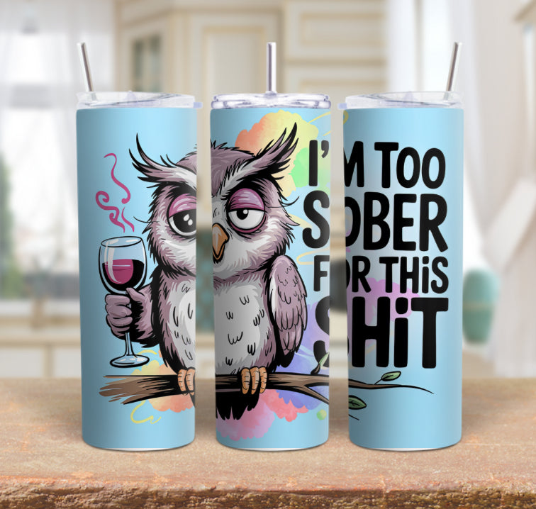 20oz Skinny tumbler - I’m too sober for this Sh*t